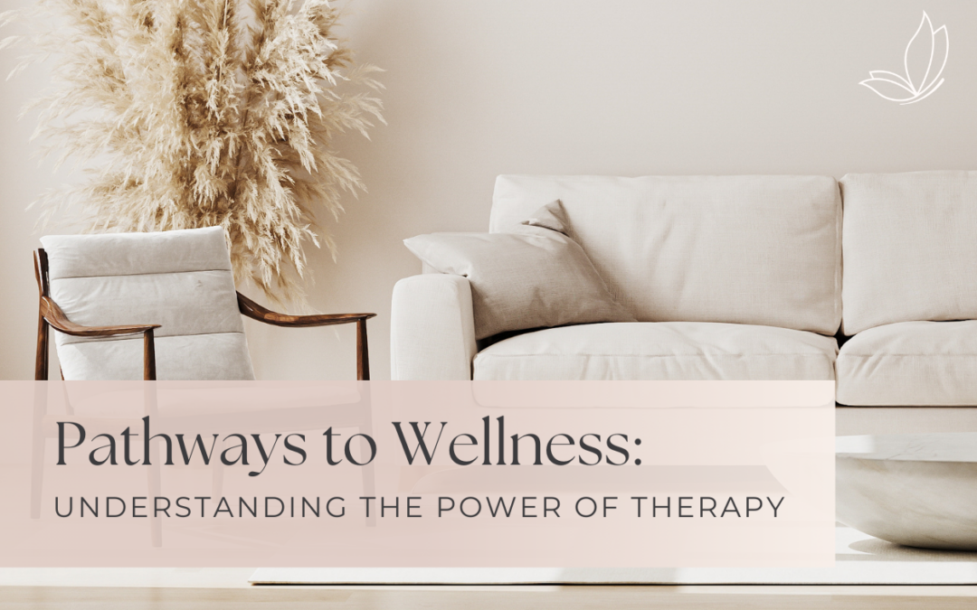 Pathways to Wellness: Understanding the Power of Therapy