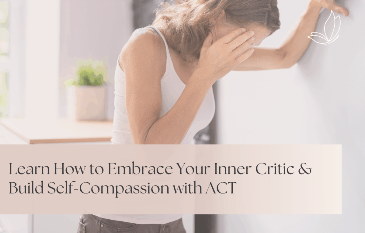 Learn How to Embrace Your Inner Critic and Build Self-Compassion with ACT.