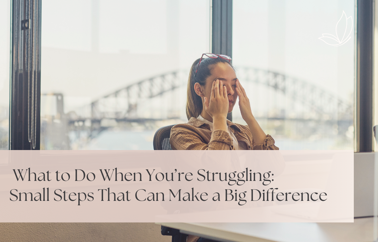 What to Do When You’re Struggling: Small Steps That Can Make a Big Difference