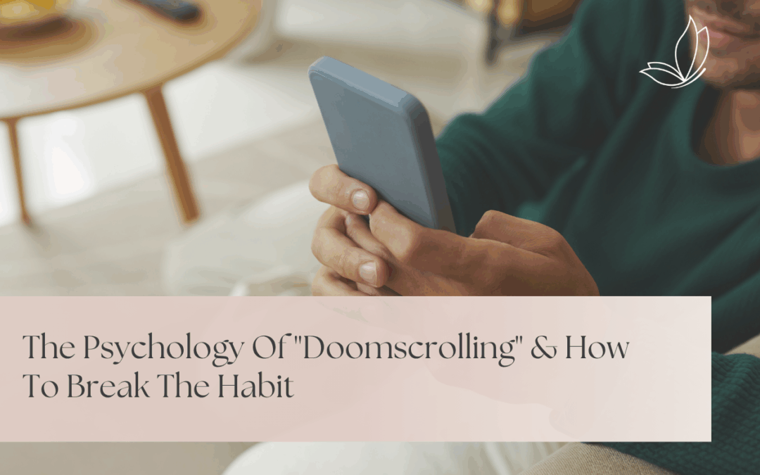 The Psychology Of “Doomscrolling” & How To Break The Habit