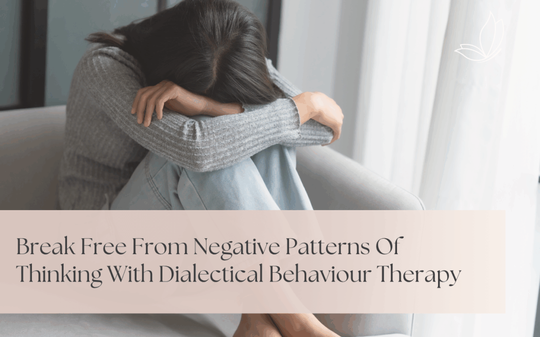 Break Free From Negative Patterns Of Thinking With Dialectical Behaviour Therapy