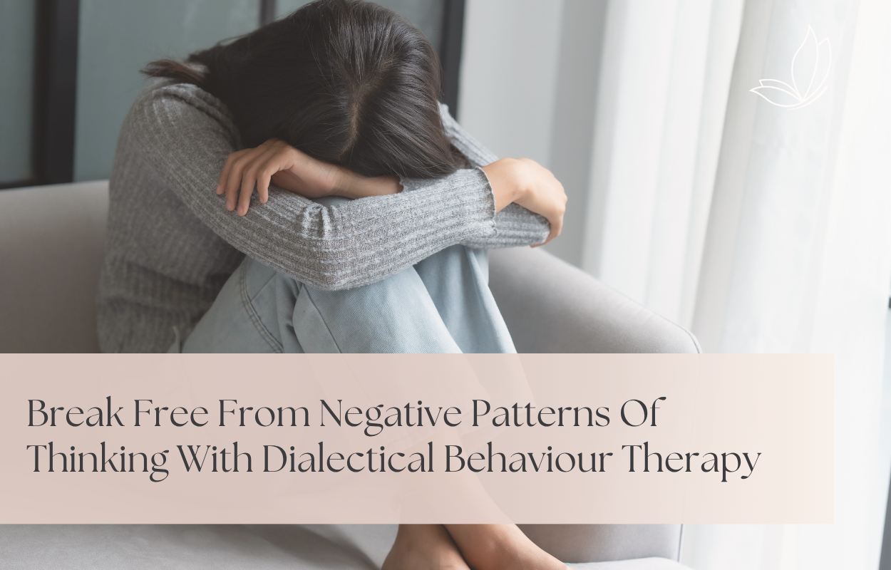 Break Free From Negative Patterns Of Thinking With Dialectical Behaviour Therapy