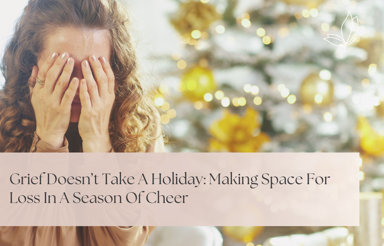 Grief Doesn’t Take a Holiday: Making Space for Loss in a Season of Cheer