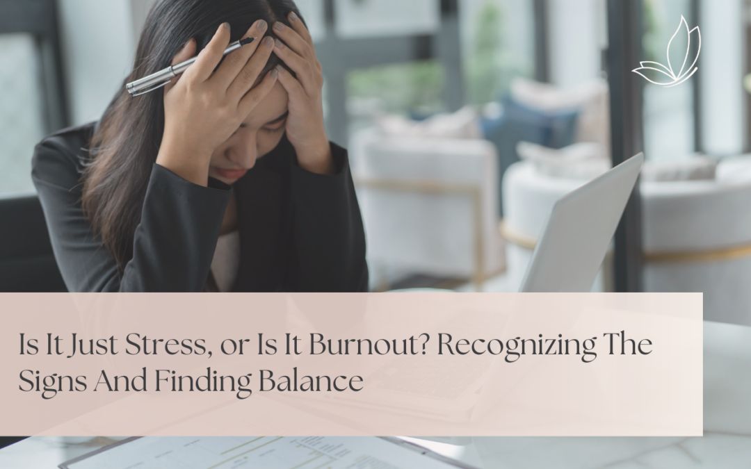 Is It Just Stress, or Is It Burnout? Recognizing the Signs and Finding Balance