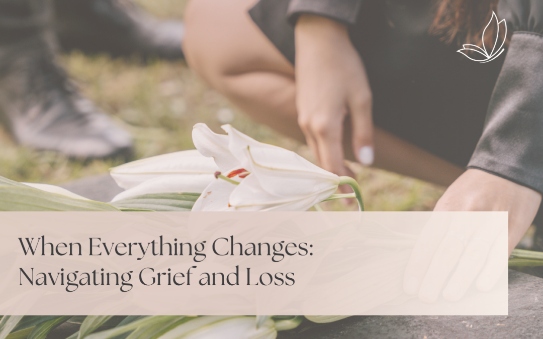 When Everything Changes: Navigating Grief and Loss