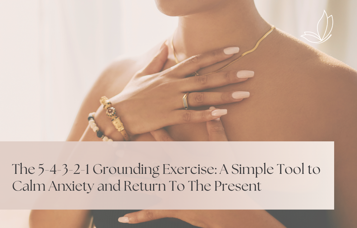 The 5-4-3-2-1 Grounding Exercise: A Simple Tool to Calm Anxiety and Return To The Present