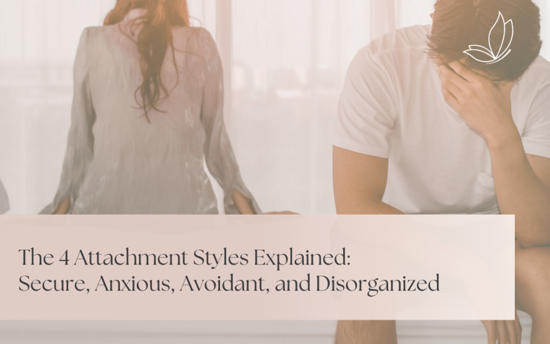 The 4 Attachment Styles Explained: Secure, Anxious, Avoidant, and Disorganized