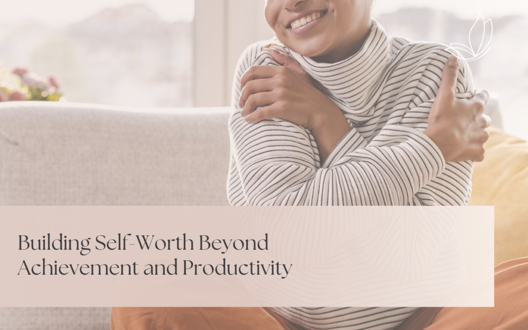 Building Self-Worth Beyond Achievement and Productivity
