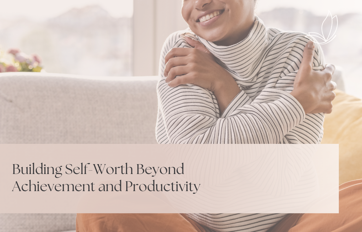 Building Self-Worth Beyond Achievement and Productivity