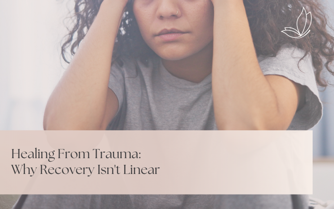 Healing From Trauma: Why Recovery Isn’t Linear