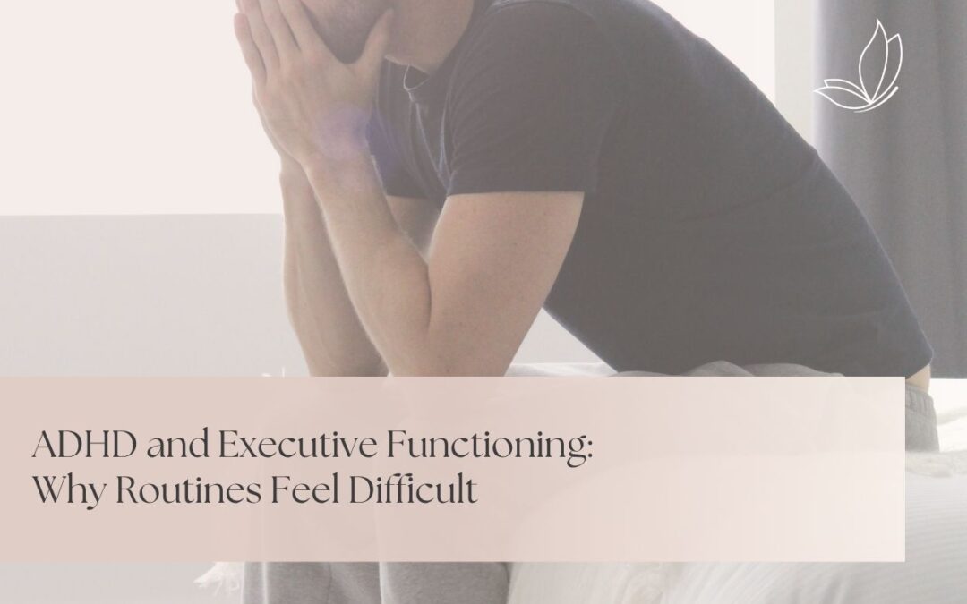 ADHD and Executive Functioning: Why Routines Feel Difficult
