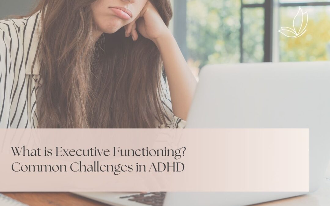 What is Executive Functioning? Common Challenges in ADHD