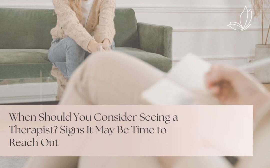 When Should You Consider Seeing a Therapist? Signs It May Be Time to Reach Out